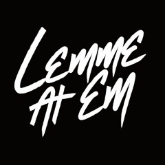 Lemme At Em