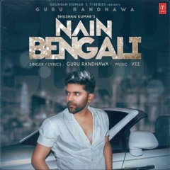 Nain Bengali - Guru Randhawa