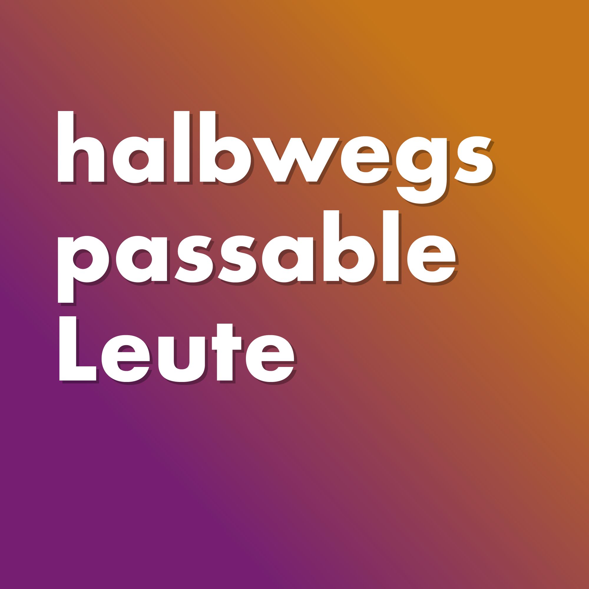 halbwegs passable Leute