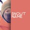 Snout & Name