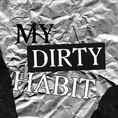 My Dirty Habit