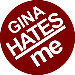 GINA HATES me