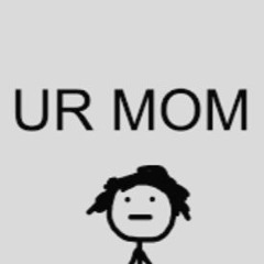 ur mom
