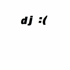 dj :(