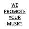 WE PROMOTE YOUR MUSIC!