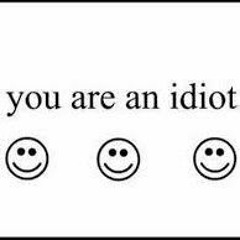 you are an idiot hahahahahahahahha
