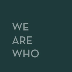 We Are Who