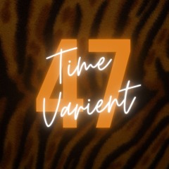 Time Varient 47