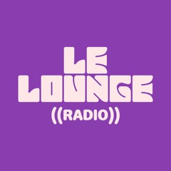LE LOUNGE ((RADIO))