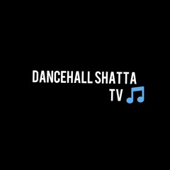 DANCEHALL SHATTA TV 🎵