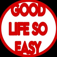 GOOD LIFE SO EASY