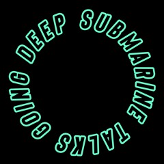 SUBMARINE TALKS GOING DEEP