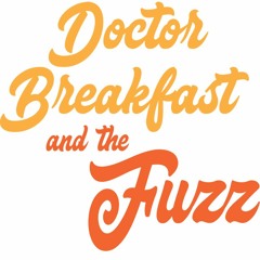 Doctor Breakfast and The Fuzz