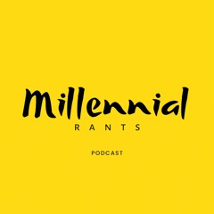 Millennial Rants