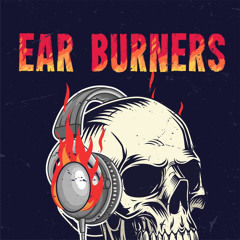 EAR BURNERS PODCAST