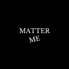 Matter Me