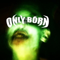 ONLY BORN