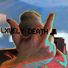 LXVELYDEATH