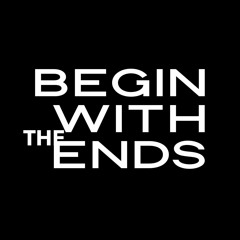 Begin With The Ends