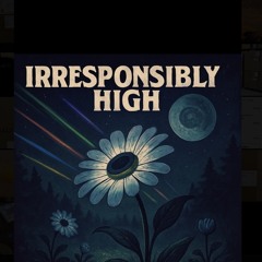 Irresponsibly High