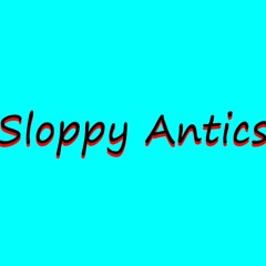 Sloppy Antics