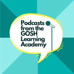 Podcasts from the GOSH Learning Academy