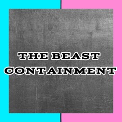 THE BEAST CONTAINMENT