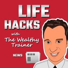 LIFE HACKS with The Wealthy Trainer NEWS