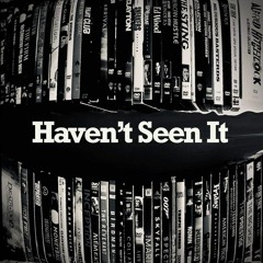 Haven't Seen It Podcast