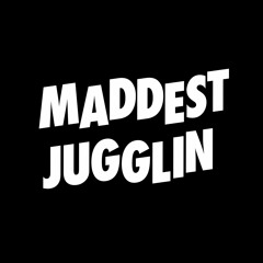 MADDEST JUGGLIN