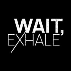 Wait, Exhale