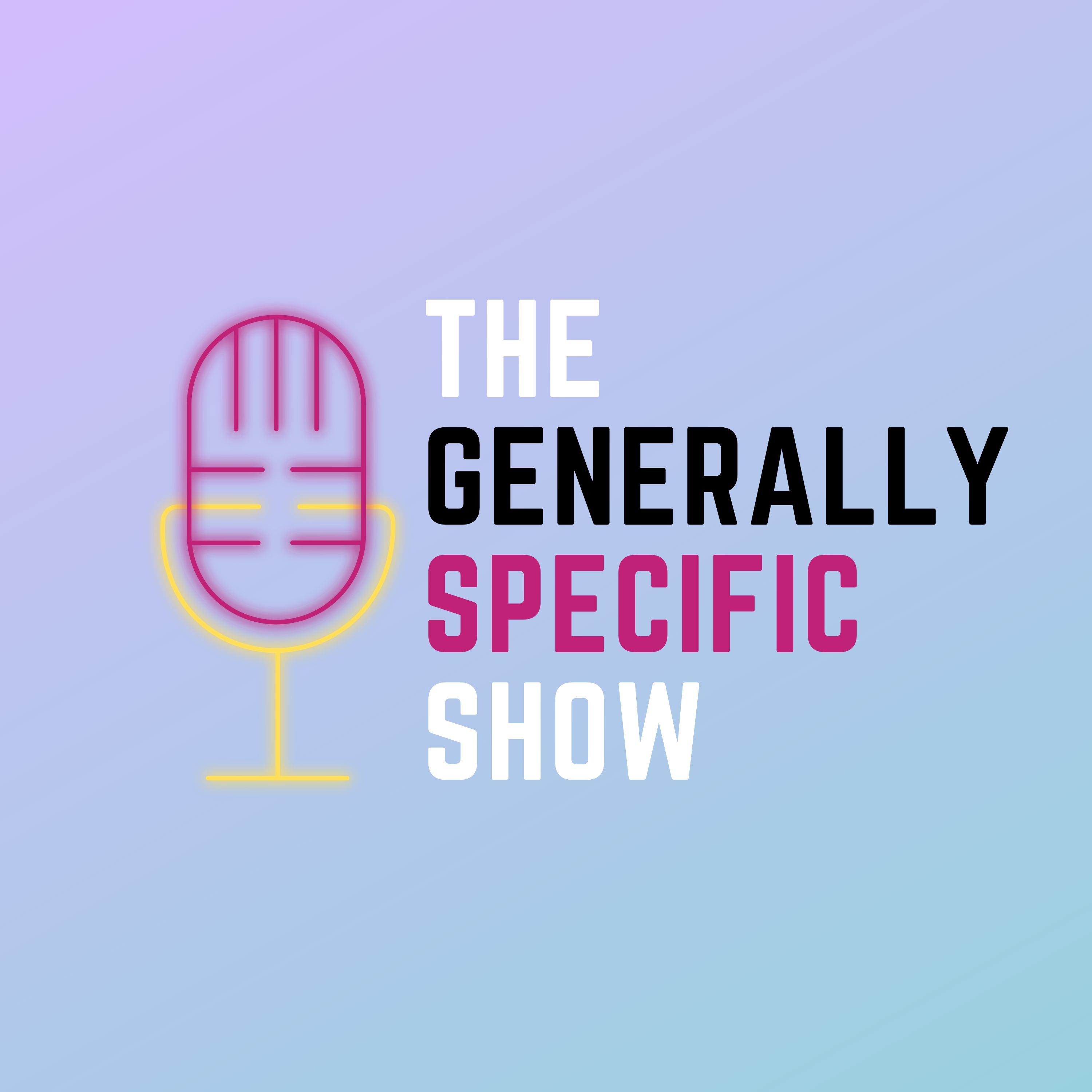 The Generally Specific Show