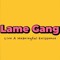 +LAME GANG+