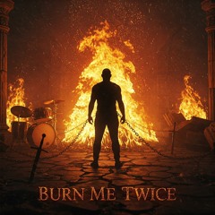Burn Me Twice