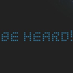 BE HEARD!
