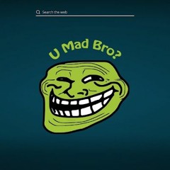 U Mad Bro?