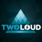 TWOLOUD