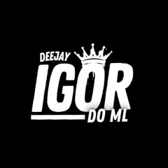 DJ IGOR DO ML