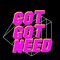 Got Got Need
