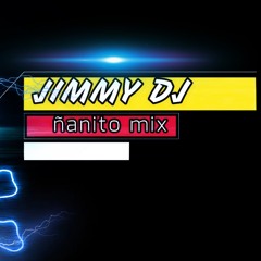 Mr JIMMY  DJ IN THE MIX EL  ÑAÑITO