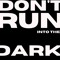 DON'T RUN INTO THE DARK