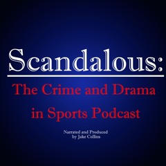 Scandalous: The Crime and Drama in Sports Podcast