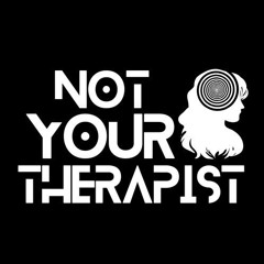 Not Your Therapist
