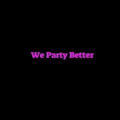 WE PARTY BETTER