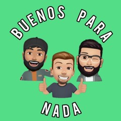 Buenos Para Nada - Podcast
