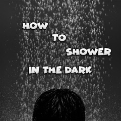 How To Shower in The Dark