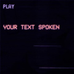 Your Text Spoken