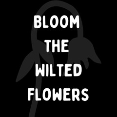 Bloom The Wilted Flowers