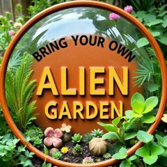 Bring Your Own Alien Garden