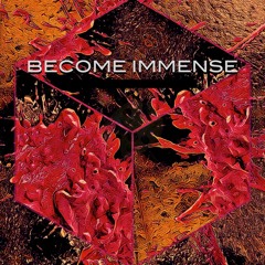 BECOME IMMENSE